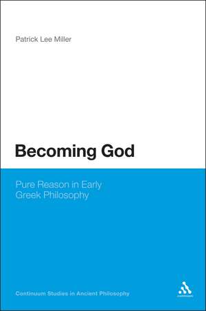 Becoming God: Pure Reason in Early Greek Philosophy de Dr Patrick Lee Miller