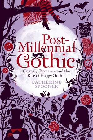 Post-Millennial Gothic: Comedy, Romance and the Rise of Happy Gothic de Dr Catherine Spooner