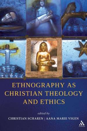 Ethnography as Christian Theology and Ethics: A Fully Revised 2nd Edition de Assistant Professor Christian Scharen