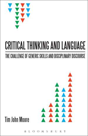 Critical Thinking and Language: The Challenge of Generic Skills and Disciplinary Discourses de Dr Tim John Moore