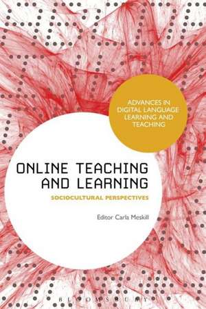 Online Teaching and Learning: Sociocultural Perspectives de Professor Carla Meskill