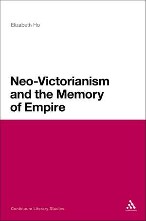 Neo-Victorianism and the Memory of Empire de Elizabeth Ho