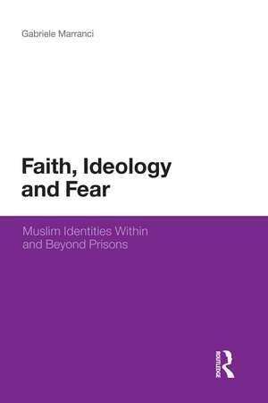 Faith, Ideology and Fear: Muslim Identities Within and Beyond Prisons de Gabriele Marranci