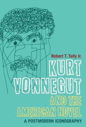 Kurt Vonnegut and the American Novel: A Postmodern Iconography de Dr Robert T. Tally Jr.