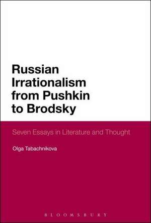 Russian Irrationalism from Pushkin to Brodsky: Seven Essays in Literature and Thought de Dr. Olga Tabachnikova