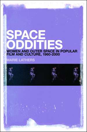 Space Oddities: Women and Outer Space in Popular Film and Culture, 1960-2000 de Professor Marie Lathers