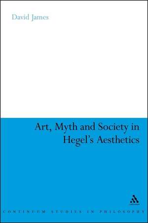 Art, Myth and Society in Hegel's Aesthetics de Dr David James