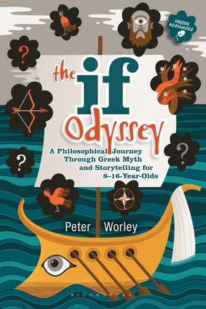 The If Odyssey: A Philosophical Journey Through Greek Myth and Storytelling for 8 - 16-Year-Olds de If Machine Peter Worley