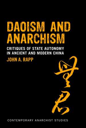 Daoism and Anarchism: Critiques of State Autonomy in Ancient and Modern China de Professor John A. Rapp