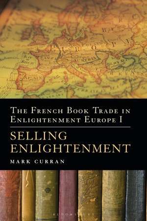 The French Book Trade in Enlightenment Europe I: Selling Enlightenment de Dr Mark Curran