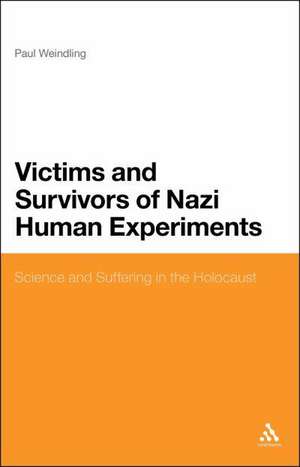 Victims and Survivors of Nazi Human Experiments: Science and Suffering in the Holocaust de Paul Weindling