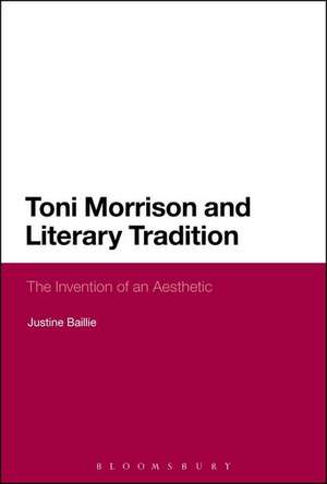 Toni Morrison and Literary Tradition: The Invention of an Aesthetic de Dr Justine Baillie