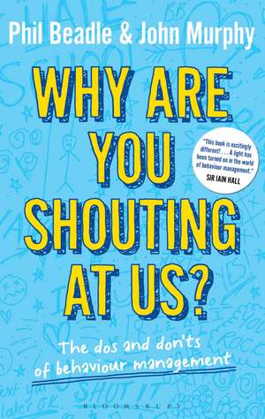 Why are you shouting at us?: The Dos and Don'ts of Behaviour Management de Phil Beadle