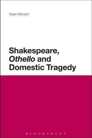 Shakespeare, 'Othello' and Domestic Tragedy de Professor Sean Benson