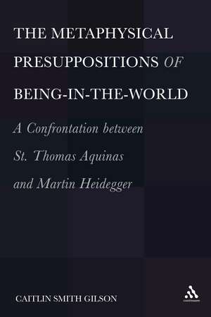 The Metaphysical Presuppositions of Being-in-the-World: A Confrontation Between St. Thomas Aquinas and Martin Heidegger de Dr. Caitlin Smith Gilson