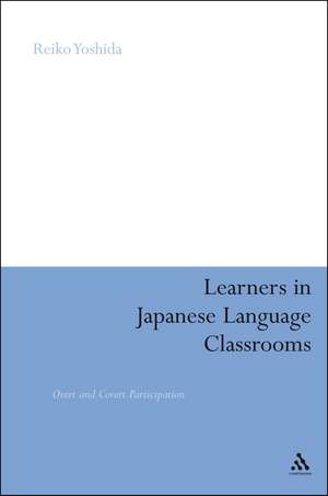 Learners in Japanese Language Classrooms: Overt and Covert Participation de Dr Reiko Yoshida