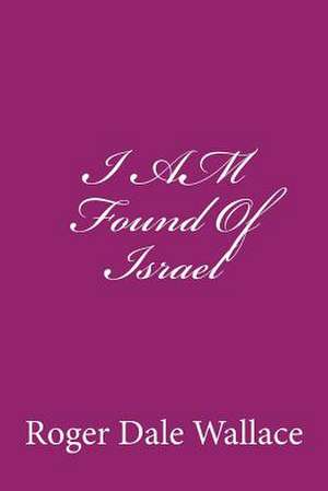 I Am Found of Israel de Roger Dale Wallace