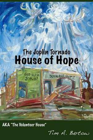 The Joplin Tornado House of Hope de Tim A. Bartow