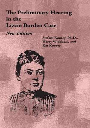 The Preliminary Hearing in the Lizzie Borden Case, New Edition de Stefani Koorey