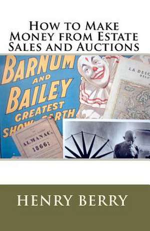 How to Make Money from Estate Sales and Auctions de Henry Berry