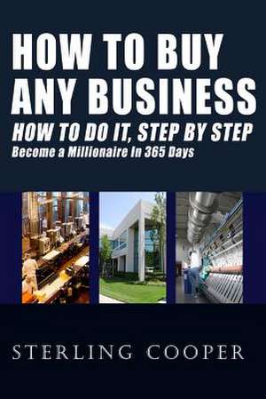 How to Buy Any Business How to Do It, Step by Step de Sterling Cooper