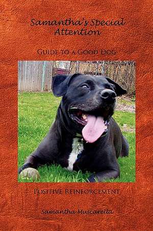 Samantha's Special Attention Guide to a Good Dog Positive Reinforcement de Samantha Muscarella