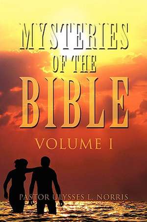 Mysteries of the Bible Volume I de Pastor Ulysses L. Norris