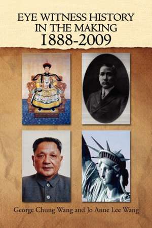 Eye Witness History in the Making-1888-2009 de George Chung Wang and Jo Anne Lee Wang