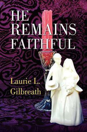 He Remains Faithful de Laurie L. Gilbreath