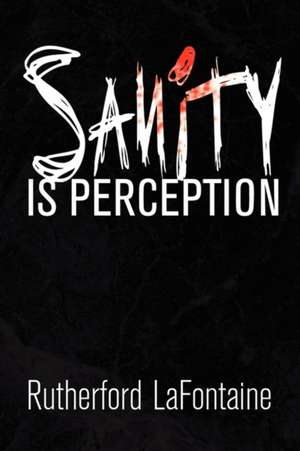 Sanity Is Perception de Rutherford LaFontaine