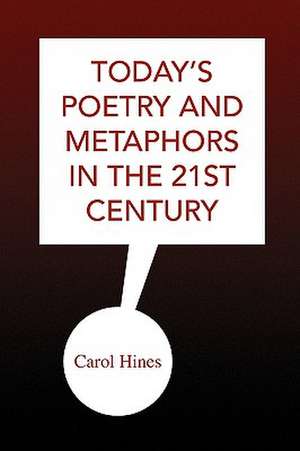 Today's Poetry and Metaphors in the 21st Century de Carol Hines