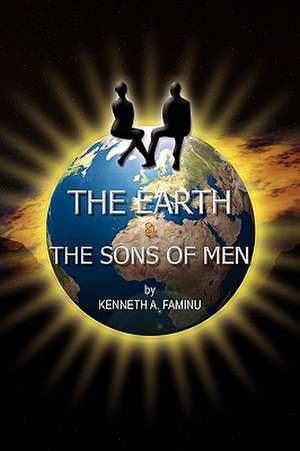 The Earth and the Sons of Men de Kenneth A. Faminu