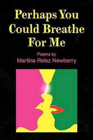 Perhaps You Could Breathe for Me de Martina Reisz Newberry