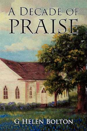 A Decade of Praise de G. Helen Bolton