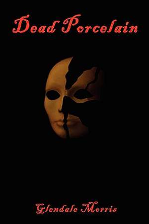 Dead Porcelain de Glendale Morris