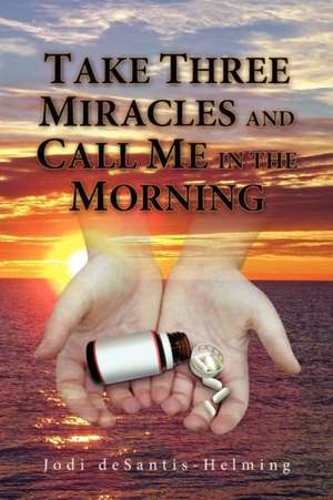 Take Three Miracles and Call Me in the Morning de Jodi DeSantis-Helming