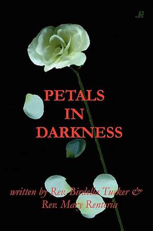 Petals in Darkness de A. Birdella a. Tucker &. Mary Renteria