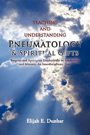 Teaching and Understanding Pneumatology & Spiritual Gifts de Elijah Dunbar