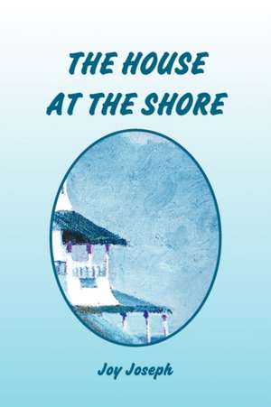 THE HOUSE AT THE SHORE de Joy Joseph