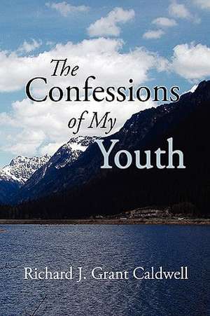 The Confessions of My Youth de Richard J. Grant Caldwell