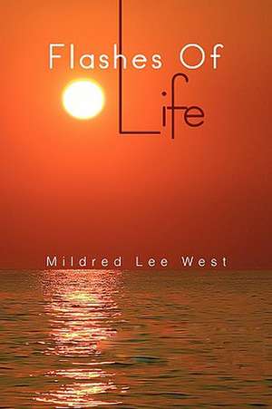 Flashes of Life de Mildred Lee West