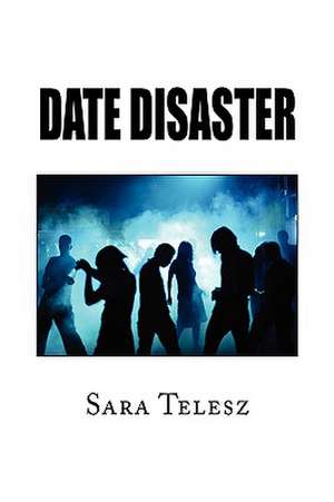 Date Disaster de Sara Telesz