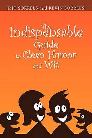 The Indispensable Guide to Clean Humor and Wit de Sorrels A Mit Sorrels and Kevin Sorrels