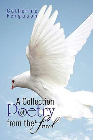 A Collection of Poetry from the Soul de Catherine Ferguson