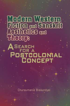 Modern Western Fiction and Sanskrit Aesthetics and Theory de Churaumanie Bissundyal