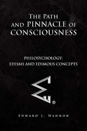 The Path and Pinnacle of Consciousness de Edward L. Hannon