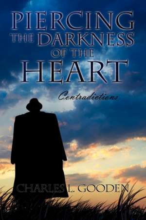 Piercing the Darkness of the Heart de Charles L. Gooden