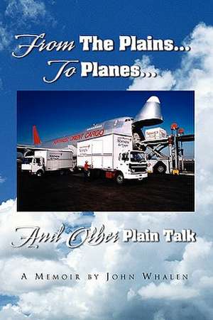 From the Plains...to Planes...and Other Plain Talk de John Whalen