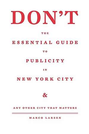 Don't the Essential Guide to Publicity in New York City de Marco Larsen