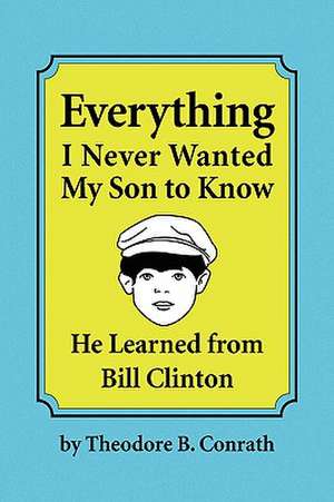 Conrath, T: Everything I Never Wanted My Son to Know He Lear